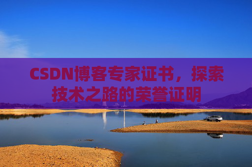 CSDN博客专家证书,探索技术之路的荣誉证明 CSDN博客专家证书,探索技术之路的荣誉证明